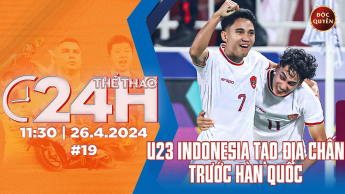 Thể thao 24h - Số 19: U23 Indonesia tạo địa chấn trước Hàn Quốc